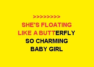 5??) 3

SHE'S FLOATING
LIKE A BUTTERFLY
80 CHARMING
BABY GIRL