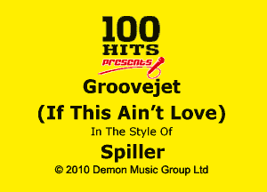 MODE)

HITS

Ncsmbs
N
J'F-F j

Groovejet
(If This Ain't Love)

In The Style or

Spiller

G)2010 Demon Music Group Ltd