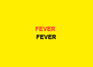 FEVER
F EVER