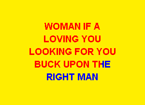 WOMAN IF A
LOVING YOU
LOOKING FOR YOU
BUCK UPON THE
RIGHT MAN