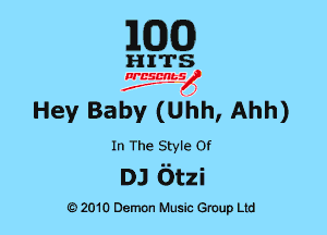 MDCO)

HITS

NESMbS
.,
f J

Hey Baby (Uhh, Ahh)

In The Style or

DJ 6tzi

Q) 2010 Demon Music Group Ltd