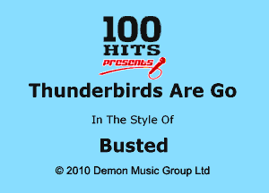 EGO

Thunderbirds Are Go

In The Style Of

Busted

Q) 2010 Demon Music Group Ltd