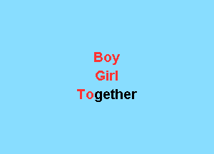 Boy
Girl
Together