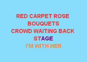 RED CARPET ROSE
BOUQUETS
CROWD WAITING BACK
STAGE