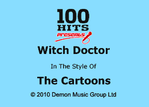 EGG

HITS

PCSCHLS
f

Witch Ddctor

In The Style or
The Cartoons

G)2010 Demon Music Group Ltd
