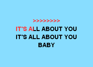 xwwaw-

IT'S ALL ABOUT YOU
IT'S ALL ABOUT YOU
BABY