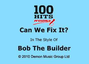 EGG)

HITS

PCSCHLS
f

Can We Fix It?

In The Style or

Bob The Builder

G)2010 Demon Music Group Ltd