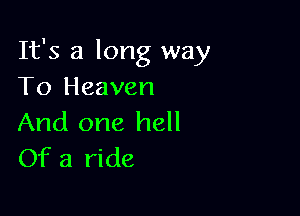 It's a long way
To Heaven

And one hell
Of a ride