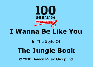 MDCO)

I Wanna Be Like You

In The Style Of

The Jungle Book

Q) 2010 Demon Music Group Ltd