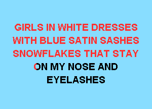 GIRLS IN WHITE DRESSES
WITH BLUE SATIN SASHES
SNOWFLAKES THAT STAY
ON MY NOSE AND
EYELASHES