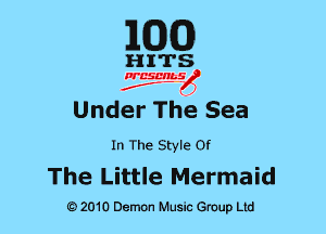 EGG)

HITS

PCSCHLS
f

Under The Sea

In The Style or

The Little Mermaid

G)2010 Demon Music Group Ltd