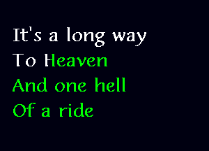 It's a long way
To Heaven

And one hell
Of a ride