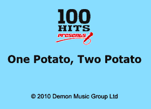 EGG)

One Potato, Two Potato

6) 2010 DemOn Music Group Ltd