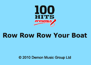 EGG)

Row Row Row Your Boat

6) 2010 DemOn Music Group Ltd