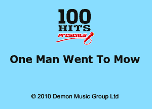 EGG)

One Man Went To Mow

Q) 2010 DemOn Music Group Ltd