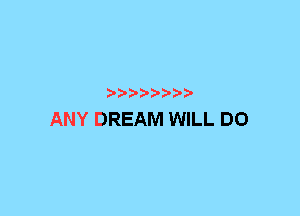 ANY DREAM WILL DO