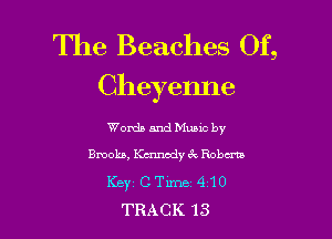 The Beaches Of,
Cheyenne

Words andMumc by
Bmoka,KmmadnyRobm
Keyt CTime 410
TRACK 13