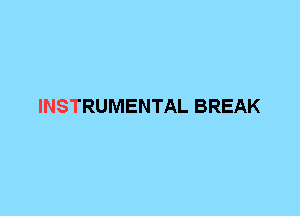 INSTRUMENTAL BREAK