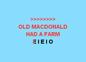 xwwaw-

OLD MACDONALD
HAD A FARM
E I E l O