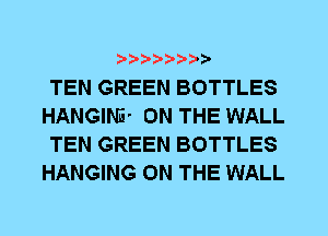 TEN GREEN BOTTLES
HANGINE' ON THE WALL
TEN GREEN BOTTLES
HANGING ON THE WALL