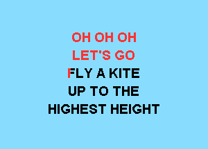 OH OH OH
LET'S GO
FLY A KITE
UP TO THE
HIGHEST HEIGHT