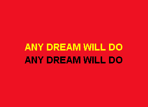 ANY DREAM WILL DO