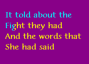 It told about the
Fight they had

And the words that
She had said