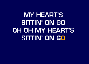 MY HEART'S
SITTIN' ON GO
0H OH MY HEART'S

SITTIN' ON GO