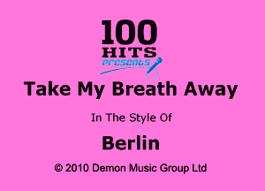 1Com)

HITS

v 7 ads n1-

Take My Breath Away

In The Style Of

Berlin
O 2010 Demon Music anup Ltd