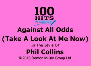 1mm

HITS

v 7 ads n1-

Against All Odds
(Take A Look At Me Now)

In The Style Of

Phil Collins

O 2010 Demon Music anup Ltd