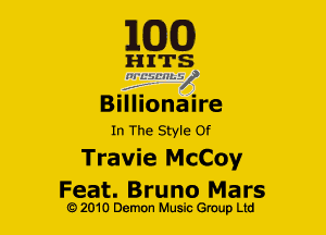 163(0)

HITS
liggL-MLV
Billionaire
In The Style Of

Travie McCoy

Feat. Bruno Mars
Q2010 Demon Music Group Ltd