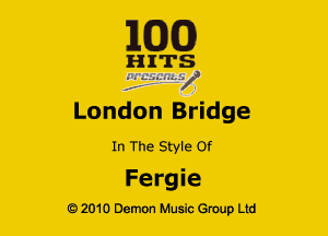 163(0)

HInTS
7

London Bridge

In The Style Of
Fe rg i e

Q2010 Demon Music Group Ltd