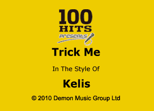 163(0)

HInTS
7

Trick Me

In The Style Of
Kelis

Q2010 Demon Music Group Ltd
