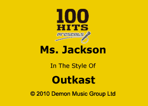 163(0)

H ITS
'21 EifL'lley'

Ms. Jackson

In The Style Of

Outkast

Q2010 Demon Music Group Ltd