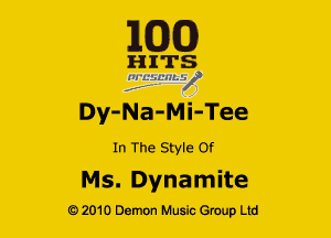 163(0)

H ITS
'21 EifL'lley'

Dy-Na-Mi-Tee
In The Style or
Ms. Dynamite

Q2010 Demon Music Group Ltd