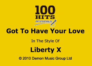 MOE!)

H ITS
ZElfL'HLV

Got To Have Your Love

In The Style Of

Liberty X

G) 2010 Demon Music (3er Ltd