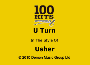 163(0)

HIUTS
7

U Turn

In The Style Of
Usher

Q2010 Demon Music Group Ltd