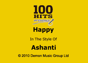 163(0)

HInTS

Happy

In The Style Of

Ashanti

Q2010 Demon Music Group Ltd