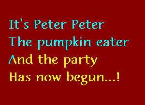 It's Peter Peter
The pumpkin eater

And the party
Has now begun...!
