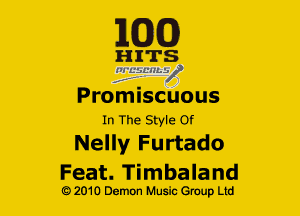 163(0)

HITS
liggL-MLV
Promiscuous
In The Style Of

Nelly Furtado

Feat. Timbaland
Q2010 Demon Music Group Ltd