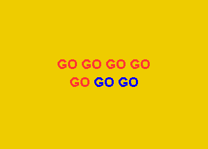 GO GO GO G0
G0 GO GO