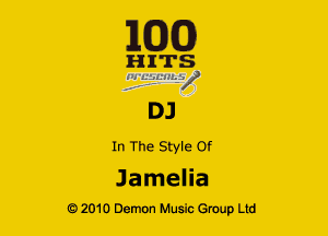163(0)

HITS

m'ubcmgf
f ' '

DJ

In The Style Of

Jamelia
Q2010 Demon Music Group Ltd