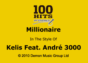 MOE!)

H ITS
na'uscamif
f. .

Millionaire

In The Style Of

Kelis Feat. Andria 3000

G) 2010 Demon Music (3er Ltd