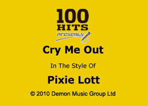 163(0)

H ITS
'21 LLlLCL'HLV

Cry Me Out

In The Style Of

Pixie Lott

Q2010 Demon Music Group Ltd