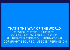THAT'S THE WAY OF THE WORLD
M. White - V. White - C. Stepney

19?5,1981 EMI APRIL MUSIC INC.
ALL RIGHTS RESERVED. INTERNATIONAL

COPYRIGHT SECURED. USED BY PERMISSION.