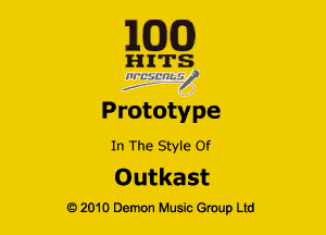 163(0)

H ITS
'21 LLlLCL'HLV

Prototype

In The Style Of

Outkast

Q2010 Demon Music Group Ltd