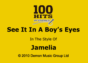 EGG!)

H ITS
na'uscamif
f. .

See It In A Boy's Eyes

In The Style Of

Jamelia
G) 2010 Demon Music (3er Ltd