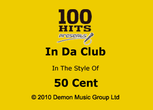 163(0)

H ITS
'21 LLlLCL'HLV

In Da Club

In The Style Of

50 Cent

Q2010 Demon Music Group Ltd