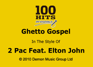 EGG!)

H ITS
na'uscamif
f. .

Ghetto Gospel

In The Style Of

2 Pac Feat. Elton John

G) 2010 Demon Music (3er Ltd
