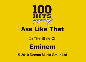 10(0)

H ITS
'21 LLlLCL'HLV

Ass Like That

In The Style Of

Eminem
Q2010 Demon Music Group Ltd